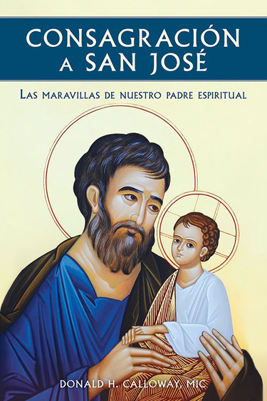 CONSAGRACIÓN A SAN JOSÉ Las Maravillas de Nuestro Padre Espiritual