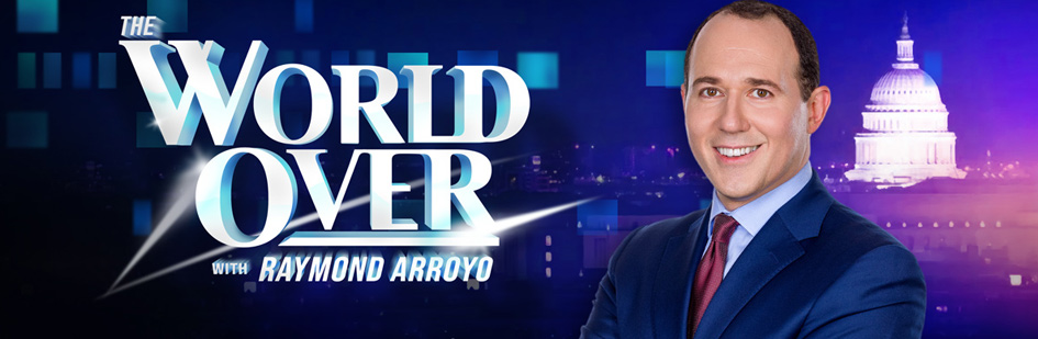 The World Over with Raymond Arroyo