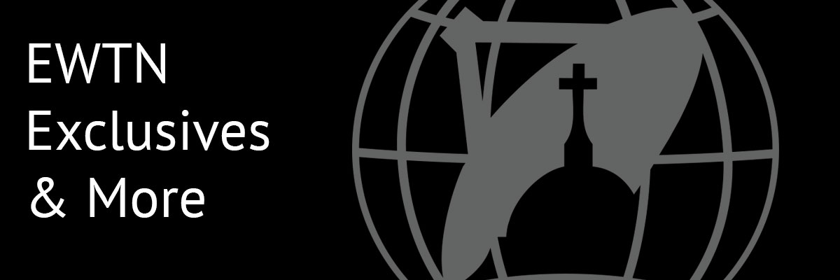 EWTN Exclusives & More