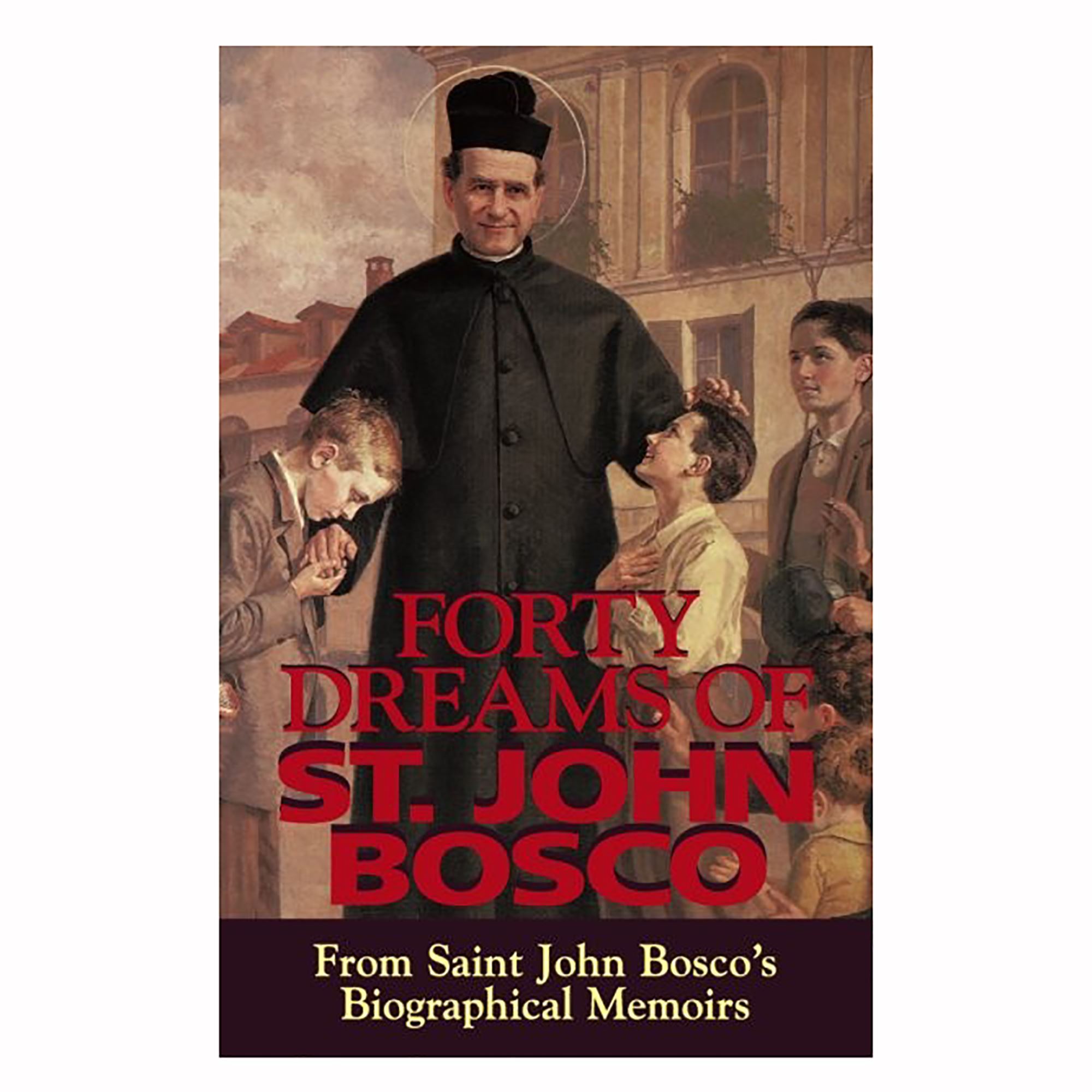 FORTY DREAMS OF ST. JOHN BOSCO From Saint John Bosco's Biographical