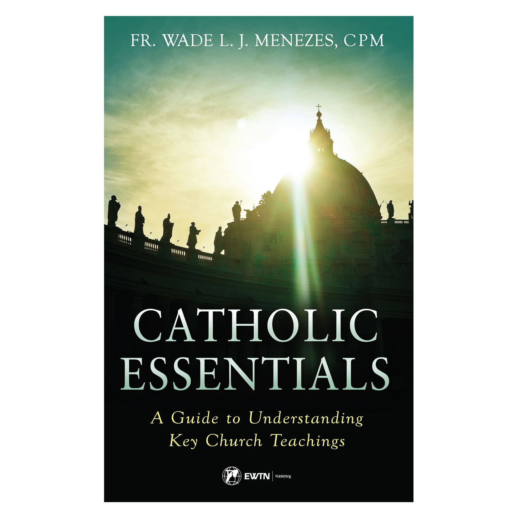CATHOLIC ESSENTIALS A Guide to Understanding Key Church Teachings
