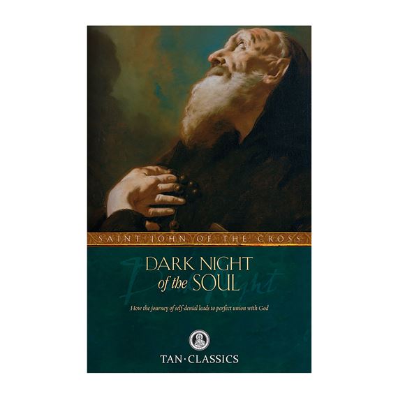 THE DARK NIGHT OF THE SOUL - How the Journey of Self-denial leads to perfect union with God; St. John of the Cross