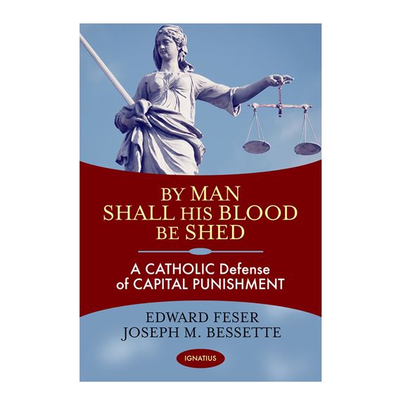 BY MAN SHALL HIS BLOOD BE SHED - A CATHOLIC Defense of CAPITAL PUNISHMENT