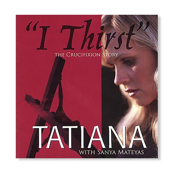 I THIRST - THE CRUCIFIXION STORY BY TATIANA - CD