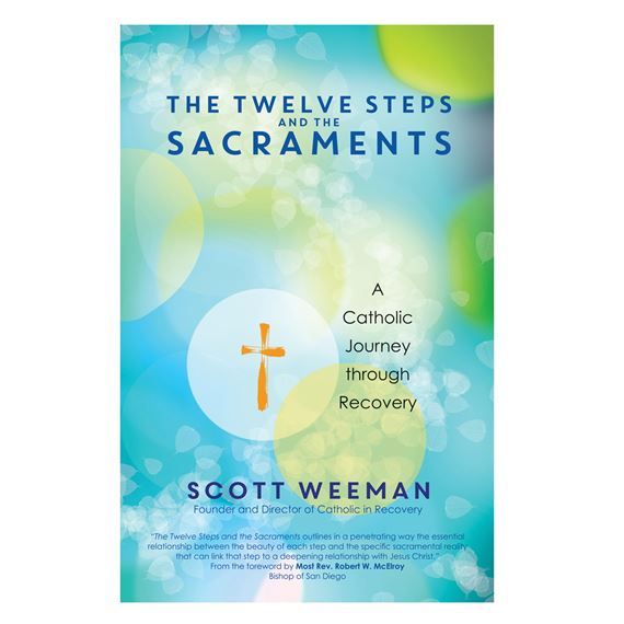 THE TWELVE STEPS AND THE SACRAMENTS - A Catholic Journey Through Recovery