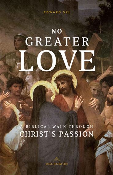 NO GREATER LOVE: A BIBLICAL WALK THROUGH CHRIST'S PASSION