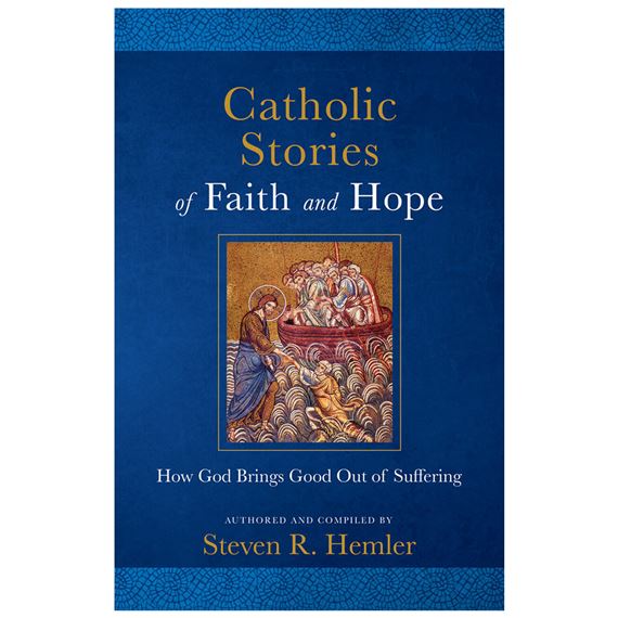 CATHOLIC STORIES OF FAITH AND HOPE - How God Brings Good Out of Suffering