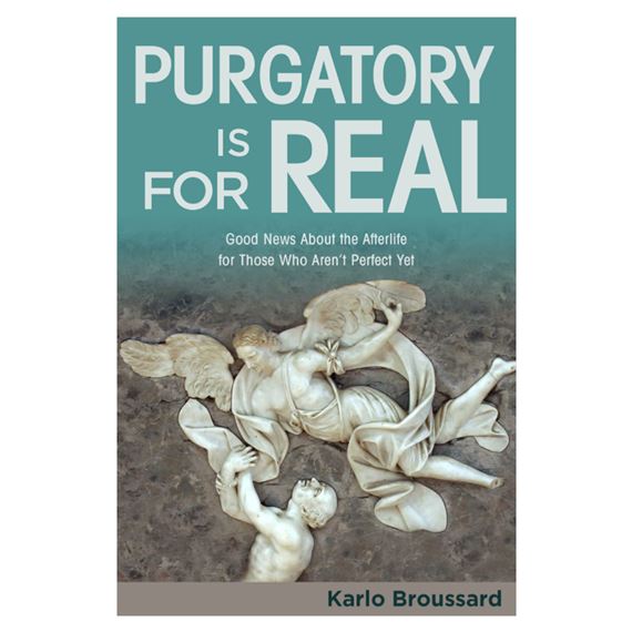 PURGATORY IS FOR REAL - Good News About the Afterlife for Those Who Aren't Perfect Yet