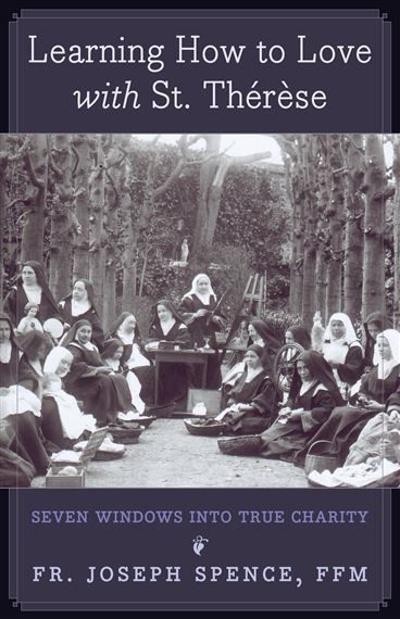 LEARNING HOW TO LOVE WITH ST. THERESE - Seven Windows into True Charity