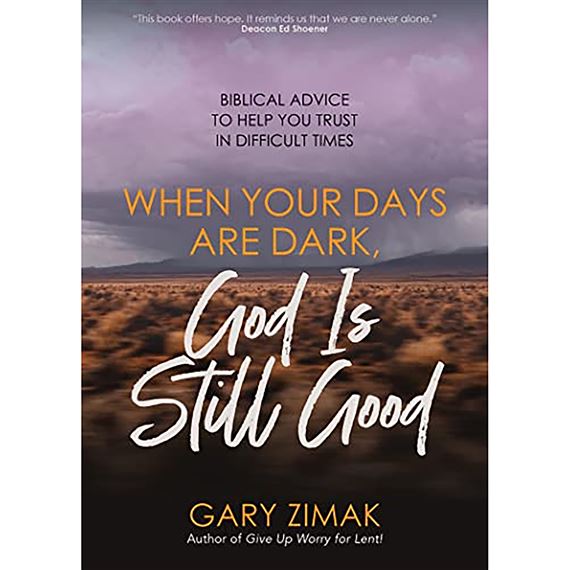 WHEN YOUR DAYS ARE DARK GOD IS STILL GOOD - Biblical Advice to Help You Trust in Difficult Times