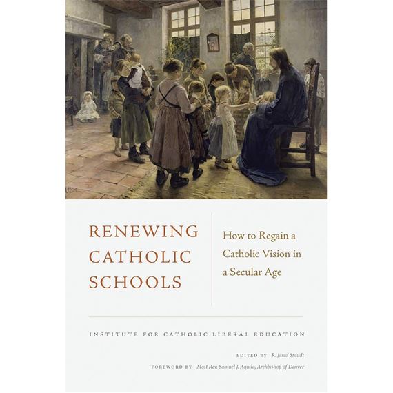 RENEWING CATHOLIC SCHOOLS - HOW TO REGAIN A CATHOLIC VISION IN A SECULAR AGE