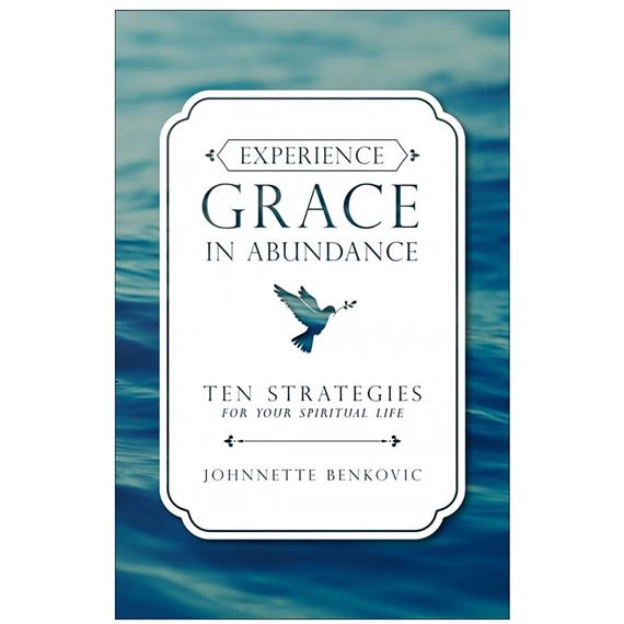 EXPERIENCE GRACE IN ABUNDANCE - Ten Strategies for Your Spiritual Life