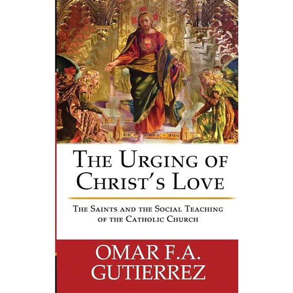 THE URGING OF CHRIST'S LOVE - The Saints and The Social Teaching of the Catholic