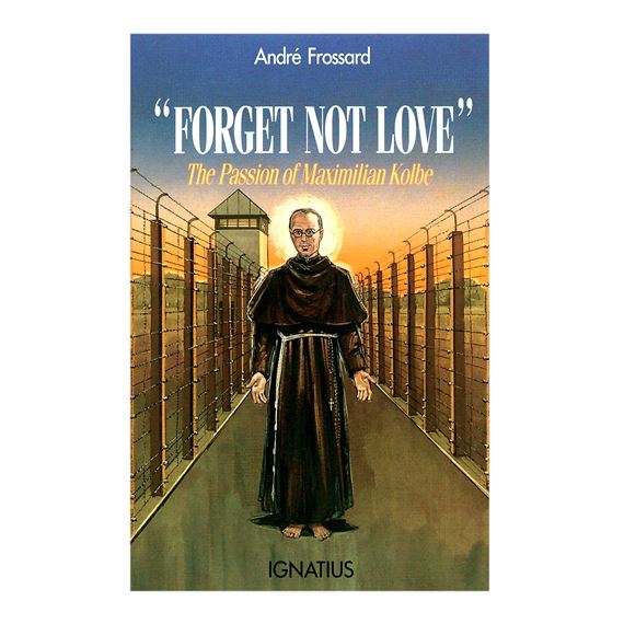 FORGET NOT LOVE: THE PASSION OF MAXIMILIAN KOLBE