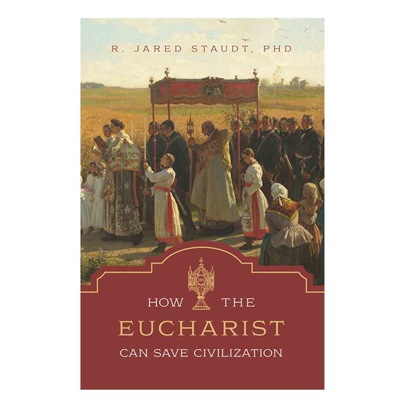 HOW THE EUCHARIST CAN SAVE CIVILIZATION