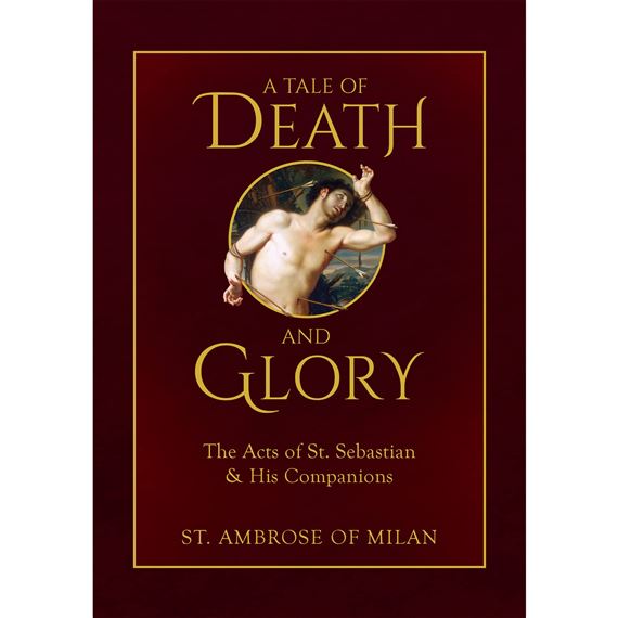 A TALE OF DEATH AND GLORY - The Acts of St. Sebastian & His Companions