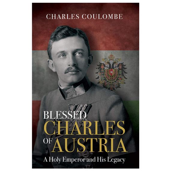 BLESSED CHARLES OF AUSTRIA - A Holy Emperor and His Legacy