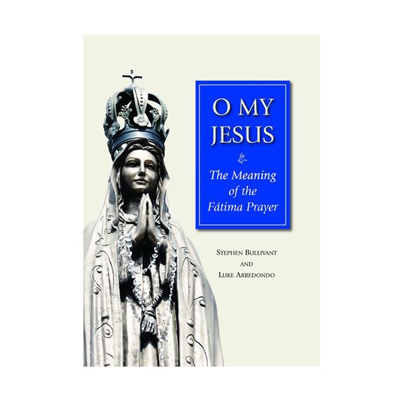 O MY JESUS: THE MEANING OF THE FATIMA PRAYER