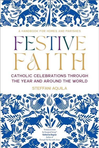 FESTIVE FAITH - Catholic Celebrations Through the Year and Around the World