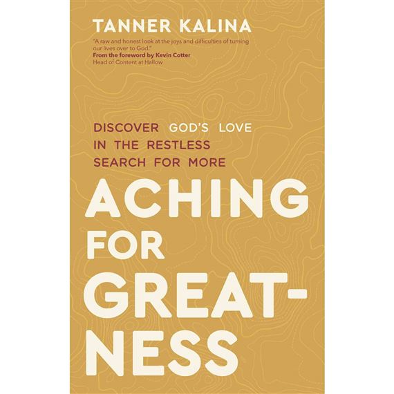 ACHING FOR GREATNESS - Discover God's Love in the Restless Search for More