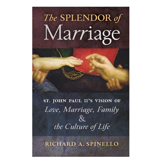 THE SPLENDOR OF MARRIAGE - ST. JOHN PAUL II’S VISION OF LOVE, MARRIAGE, FAMILY, AND THE CULTURE OF LIFE