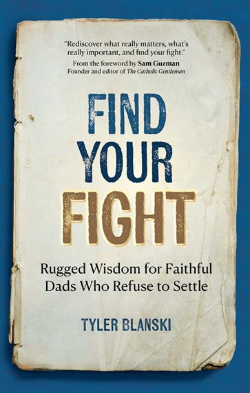 FIND YOUR FIGHT - Rugged Wisdom for Faithful Dads Who Refuse to Settle