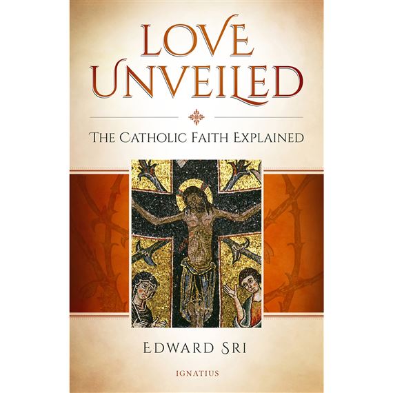 LOVE UNVEILED - THE CATHOLIC FAITH EXPLAINED