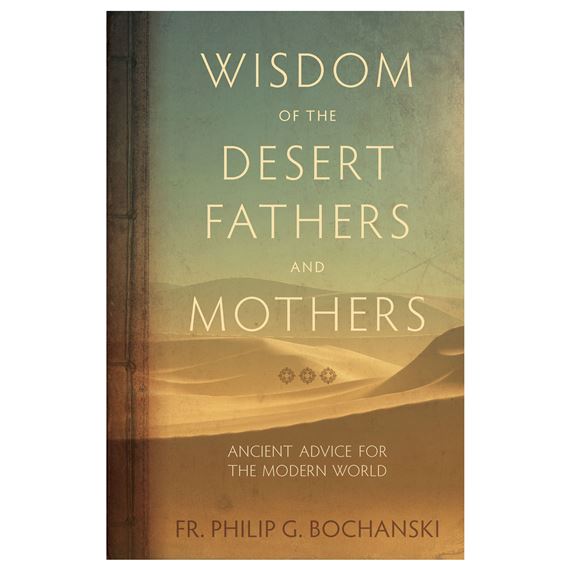 WISDOM OF THE DESERT FATHERS AND MOTHERS - Ancient Advice for the Modern World