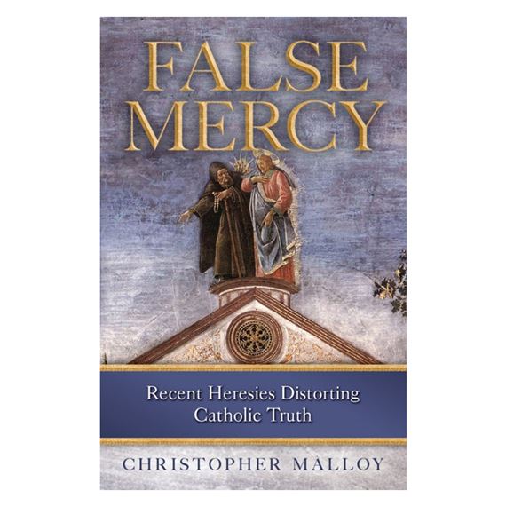FALSE MERCY - Recent Heresies Distorting Catholic Truth