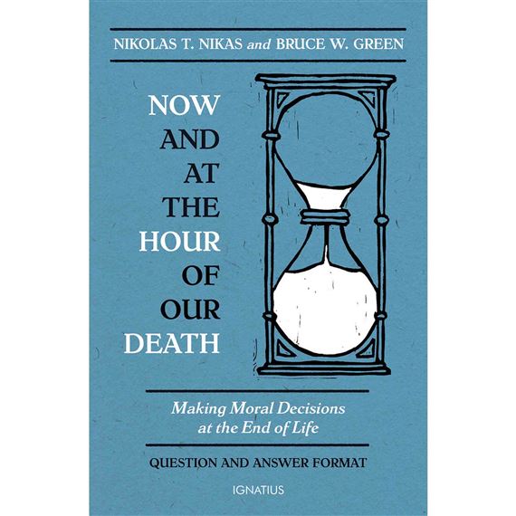 NOW AND AT THE HOUR OF OUR DEATH - Making Moral Decisions at the End of Life