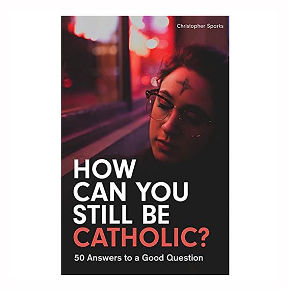 HOW CAN YOU STILL BE CATHOLIC?