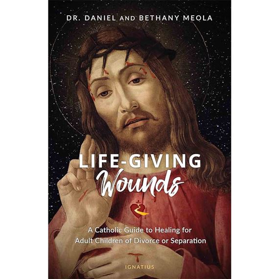 LIFE-GIVING WOUNDS - A Catholic Guide to Healing for Adult Children of Divorce or Separation