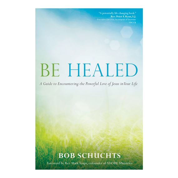 BE HEALED - A Guide to Encountering the Powerful Love of Jesus in Your Life