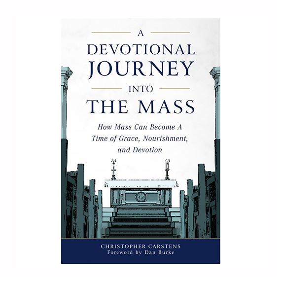 A DEVOTIONAL JOURNEY INTO THE MASS - How Mass Can Become a Time of Grace, Nourishment, and Devotion
