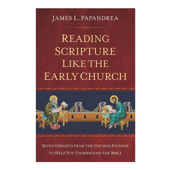 READING SCRIPTURE LIKE THE EARLY CHURCH - Seven Insights from the Church Fathers to Help You Understand the Bible