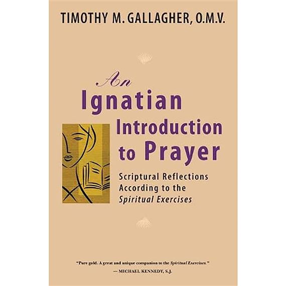 AN IGNATIAN INTRODUCTION TO PRAYER - SCRIPTURAL REFLECTIONS ACCORDING TO THE SPIRITUAL EXERCISES