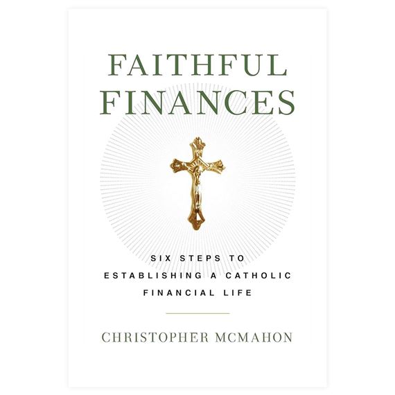 FAITHFUL FINANCES - Six Steps to Establishing a Catholic Financial Life
