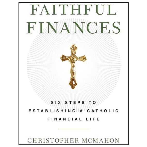 FAITHFUL FINANCES - Six Steps to Establishing a Catholic Financial Life
