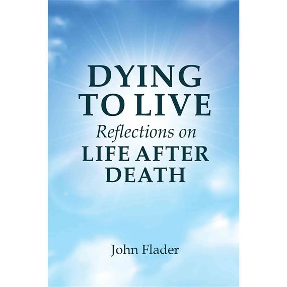 DYING TO LIVE - Reflections on Life After Death
