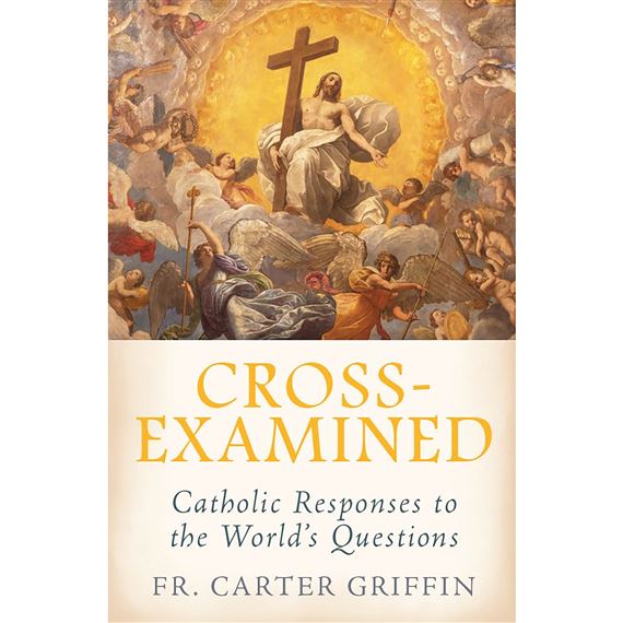 CROSS-EXAMINED - Catholic Responses to the World’s Questions