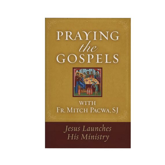 PRAYING THE GOSPELS - JESUS LAUNCHES HIS MINISTRY