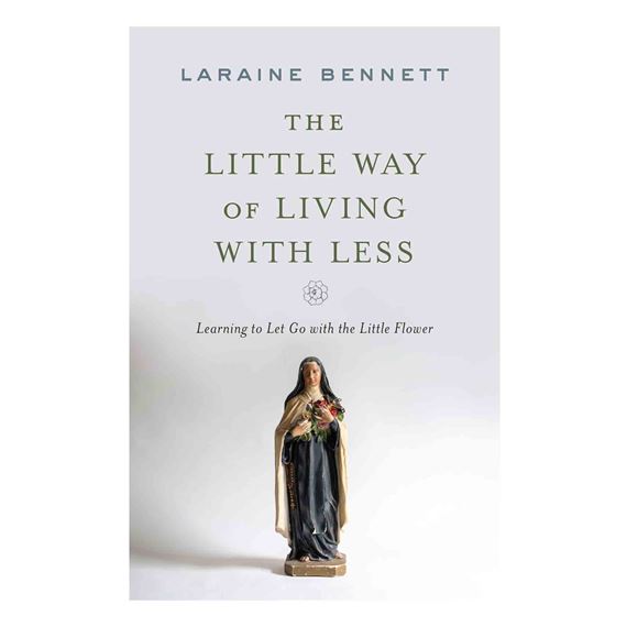 THE LITTLE WAY OF LIVING WITH LESS - Learning to Let Go with the Little Flower
