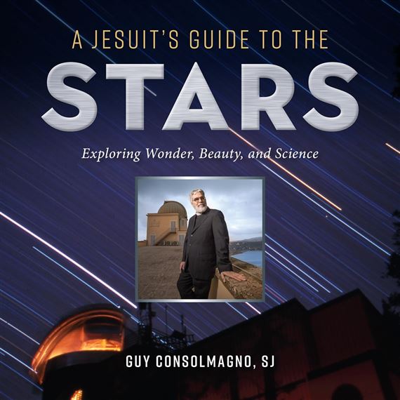 A JESUIT'S GUIDE TO THE STARS - Exploring Wonder, Beauty, and Science