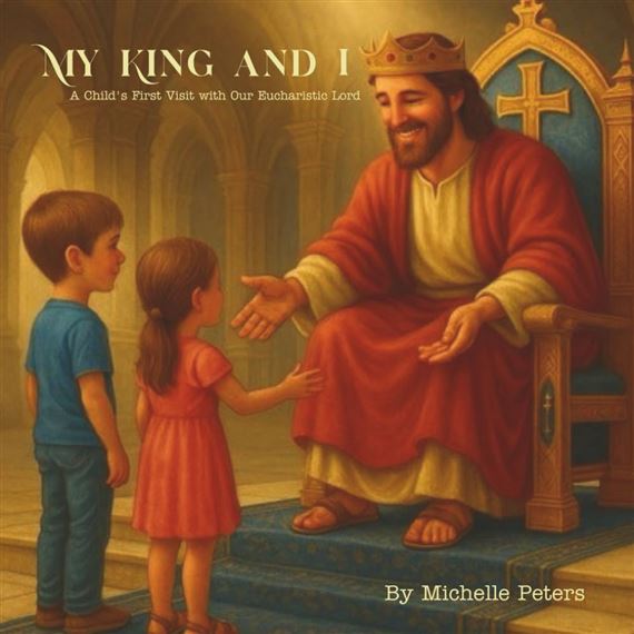 MY KING AND I - A Child's First Visit with Our Eucharistic Lord