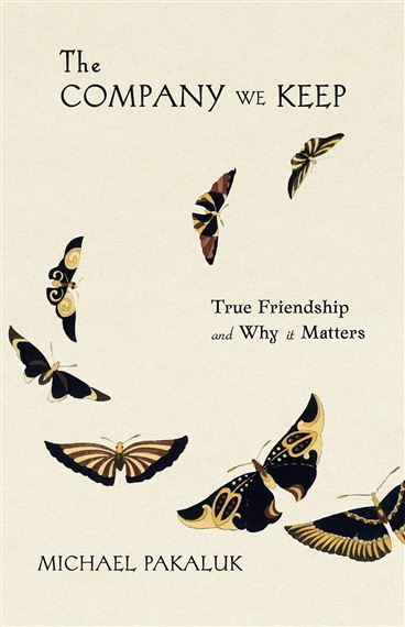 THE COMPANY WE KEEP - True Friendship and Why it Matters