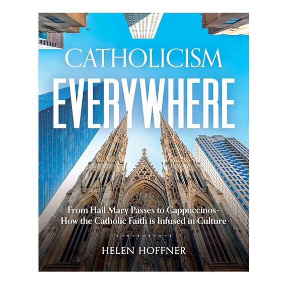 CATHOLICISM EVERYWHERE - From Hail Mary Passes to Cappuccinos: How the Catholic Faith is Infused in Culture