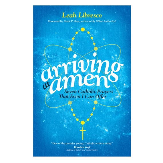 ARRIVING AT AMEN: SEVEN CATHOLIC PRAYERS THAT EVEN I CAN OFFER