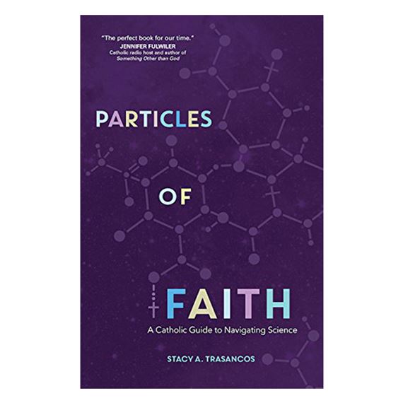 PARTICLES OF FAITH - A CATHOLIC GUIDE TO NAVIGATING SCIENCE