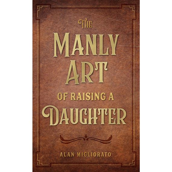 THE MANLY ART OF RAISING A DAUGHTER