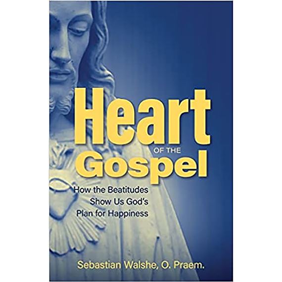 HEART OF THE GOSPEL - How the Beatitudes Show Us God’s Plan for Happiness